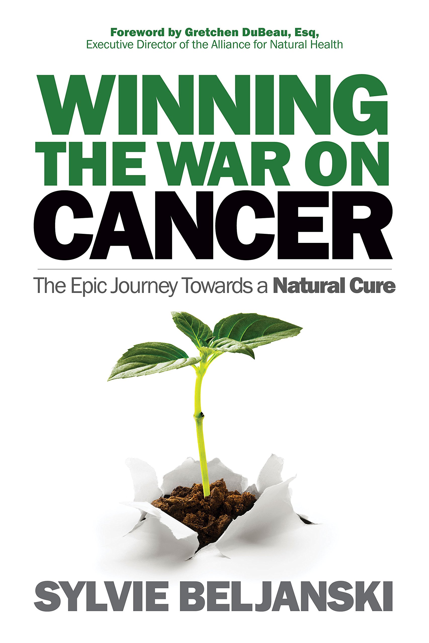 Winning the War on Cancer: The Epic Journey Towards a Natural Cure